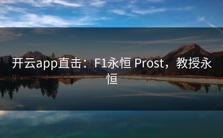 开云app直击：F1永恒 Prost，教授永恒