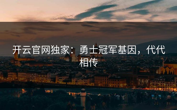开云官网独家：勇士冠军基因，代代相传