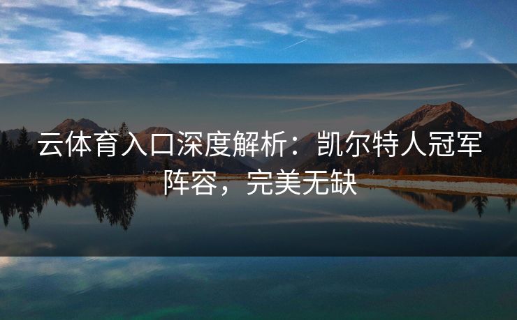 云体育入口深度解析：凯尔特人冠军阵容，完美无缺