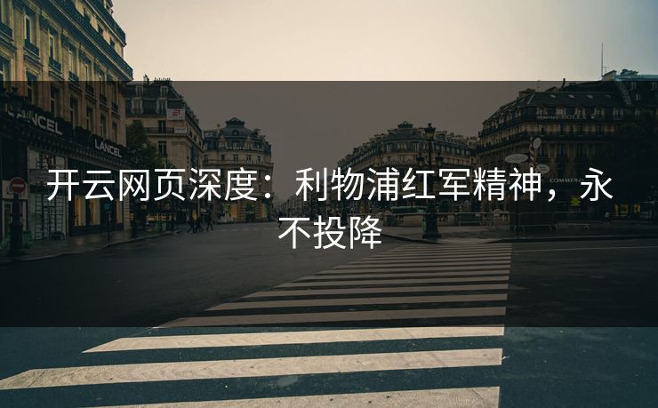 开云网页深度：利物浦红军精神，永不投降